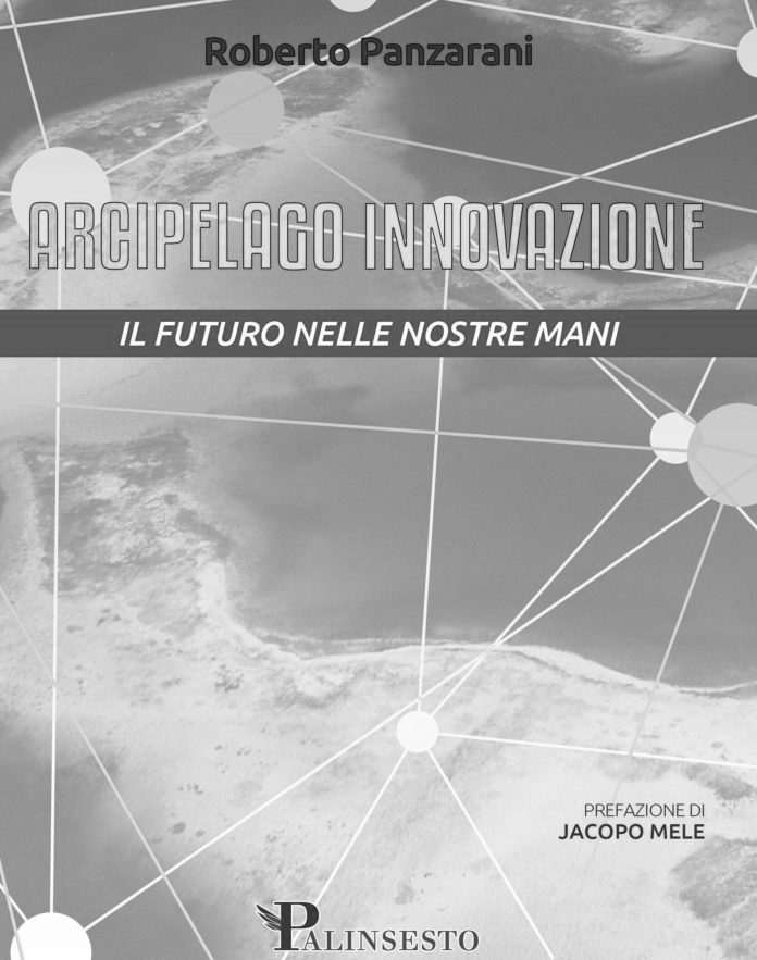 Arcipelago Innovazione, il futuro nelle nostre mani. Il nuovo libro di Roberto Panzarani